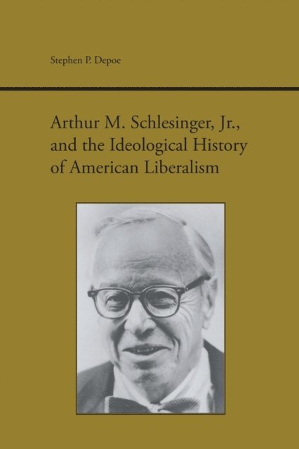 Stephen P. Depoe - Arthur M. Schlesinger Jr. and the Ideological History of American Liberalism, E-bok