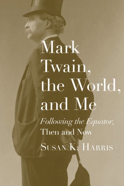 Susan K. Harris - Mark Twain, the World, and Me, E-bok