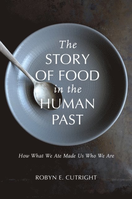 Robyn E. Cutright - Story of Food in the Human Past, E-bok