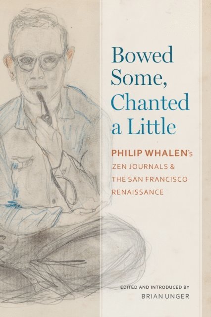 Philip Whalen, Brian Unger - Bowed Some, Chanted a Little, E-bok