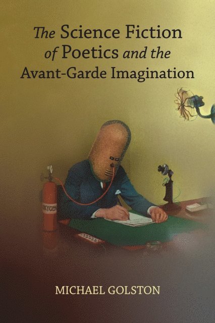 Michael Golston - Science Fiction of Poetics and the Avant-Garde Imagination, E-bok