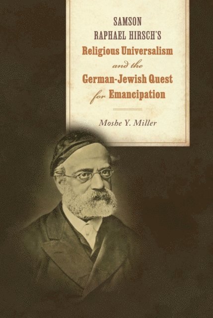 Moshe Y. Miller - Samson Raphael Hirsch's Religious Universalism and the German-Jewish Quest for Emancipation, E-bok