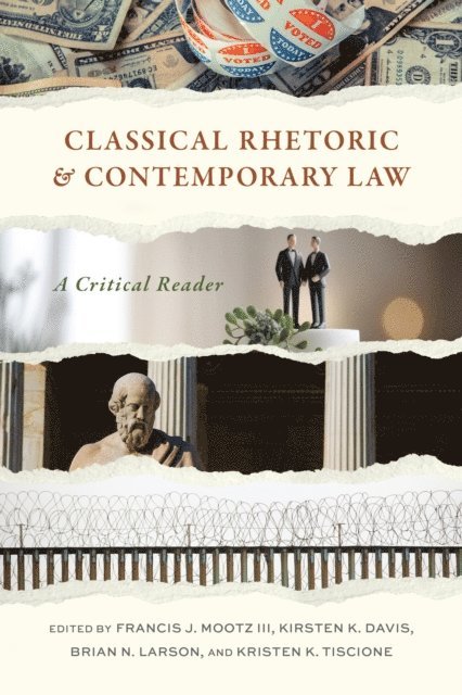 Kristen K. Tiscione, Brian N. Larson, Kirsten K. Davis, III Francis J. Mootz - Classical Rhetoric and Contemporary Law, E-bok