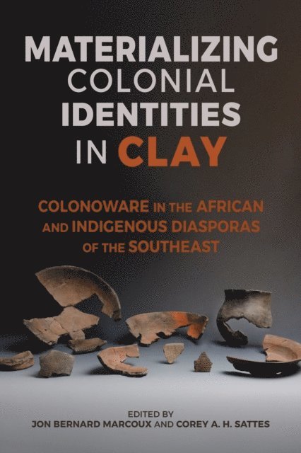 Corey A. H. Sattes, Jon Bernard Marcoux - Materializing Colonial Identities in Clay, E-bok