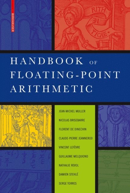 Serge Torres, Damien Stehle, Nathalie Revol, Guillaume Melquiond, Vincent Lefevre, Claude-Pierre Jeannerod, Florent de Dinechin, Nicolas Brisebarre, Jean-Michel Muller - Handbook of Floating-Point Arithmetic, E-bok