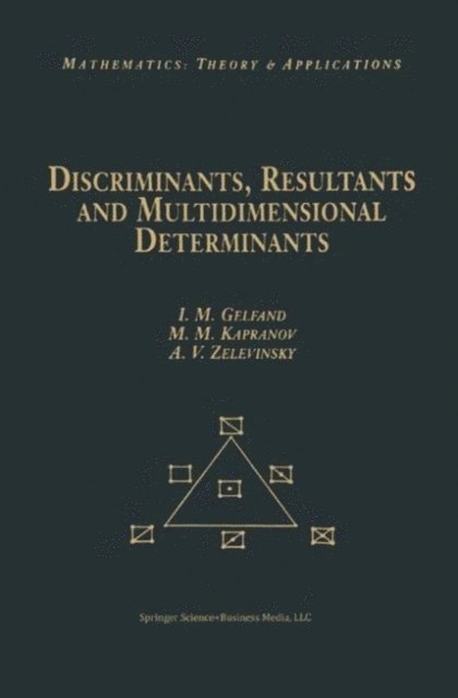 Andrei Zelevinsky, Mikhail Kapranov, Israel M. Gelfand - Discriminants, Resultants, and Multidimensional Determinants, E-bok