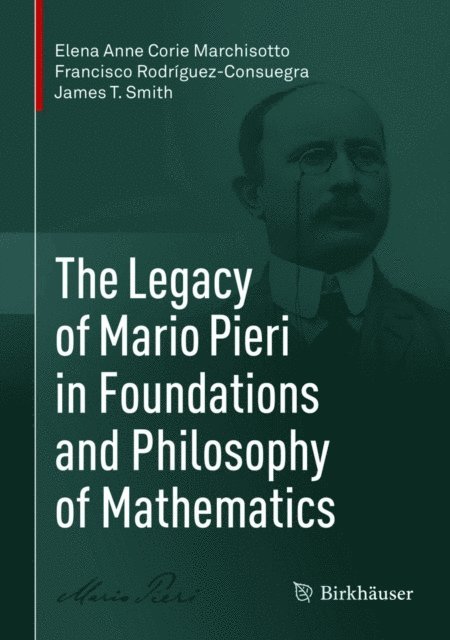 James T. Smith, Francisco Rodriguez-Consuegra, Elena Anne Corie Marchisotto - Legacy of Mario Pieri in Foundations and Philosophy of Mathematics, E-bok