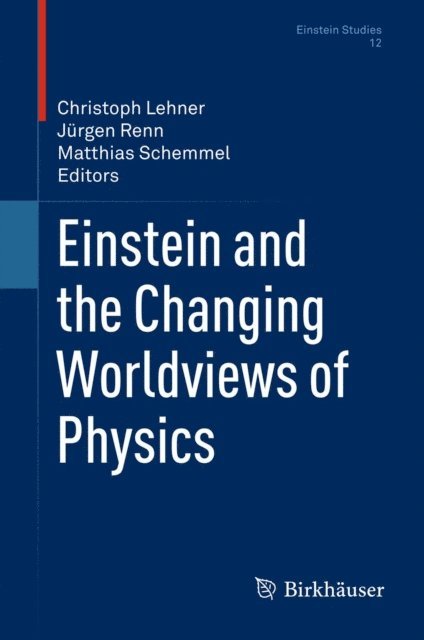 Matthias Schemmel, Jurgen Renn, Christoph Lehner - Einstein and the Changing Worldviews of Physics, E-bok