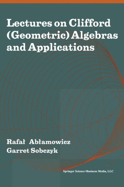 Garret Sobczyk, Rafal Ablamowicz - Lectures on Clifford (Geometric) Algebras and Applications, E-bok