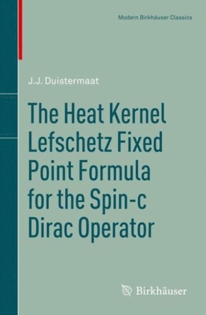 J.J. Duistermaat - Heat Kernel Lefschetz Fixed Point Formula for the Spin-c Dirac Operator, E-bok