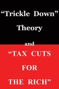 &quote;Trickle Down Theory&quote; and &quote;Tax Cuts for the Rich&quote;