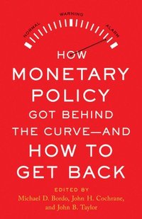 How Monetary Policy Got Behind the Curveand How to Get Back