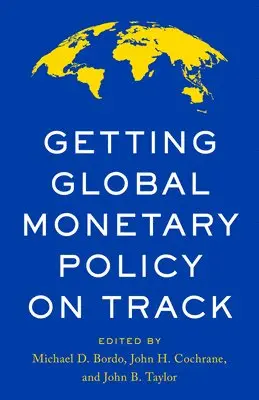 Michael D. Bordo, John B. Taylor, John H. Cochrane - Getting Global Monetary Policy on Track, Inbunden
