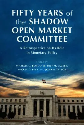 Jeffrey M. Lacker, Mickey D. Levy, Michael D. Bordo, John B. Taylor - Fifty Years of the Shadow Open Market Committee, Inbunden