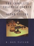 The Complete Training Course for Altar Guilds