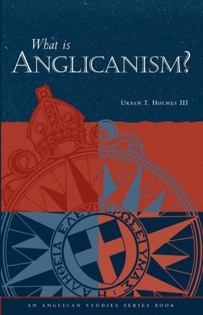 Urban T. Holmes III - What Is Anglicanism?, E-bok