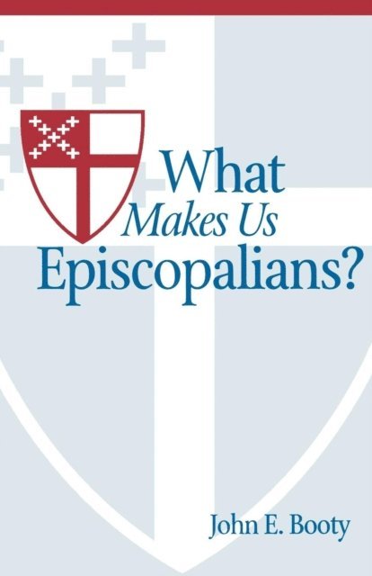John E. Booty - What Makes Us Episcopalians?, E-bok
