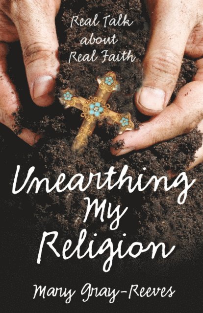 Mary Gray-Reeves - Unearthing My Religion, E-bok