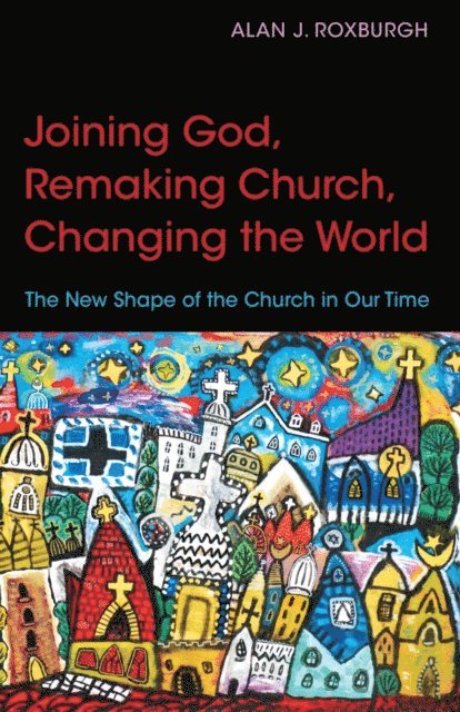 Alan J. Roxburgh - Joining God, Remaking Church, Changing the World, E-bok
