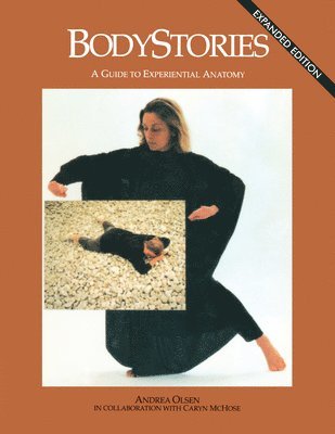 Andrea Olsen - Bodystories: A Guide to Experiential Anatomy, Häftad