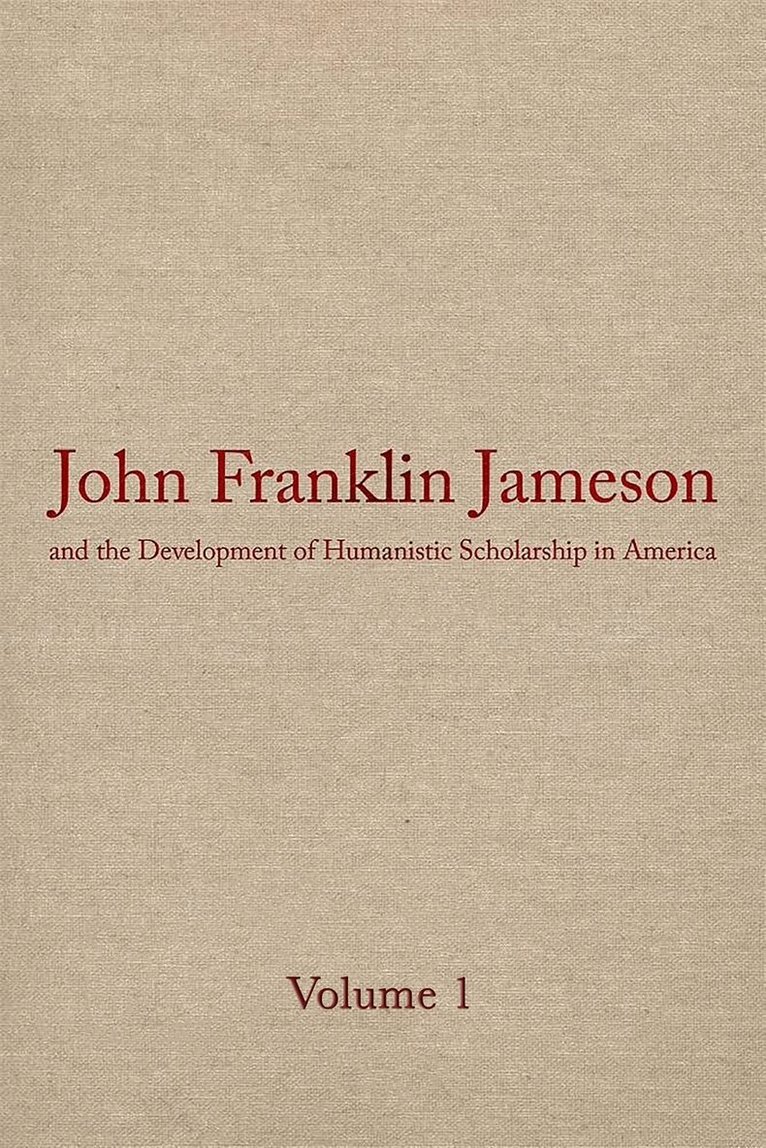 John Franklin Jameson, Morey Rothberg, Jacqueline Goggin - John Franklin Jameson and the Development of Humanistic Scholarship in America, Inbunden. Tillgänglighet: Tillfälligt slut