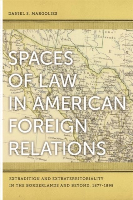 Daniel S. Margolies - Spaces of Law in American Foreign Relations, E-bok
