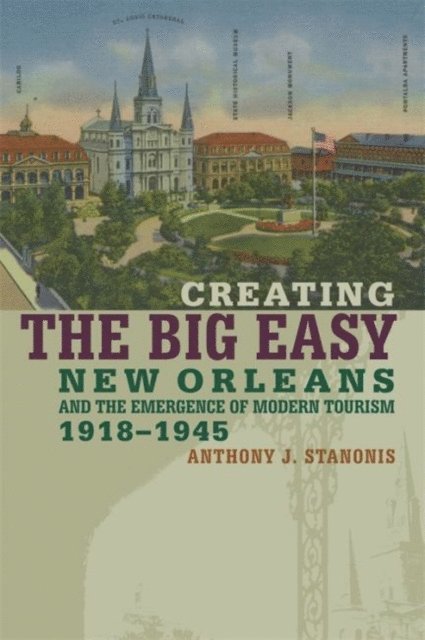 Anthony J. Stanonis - Creating the Big Easy, E-bok