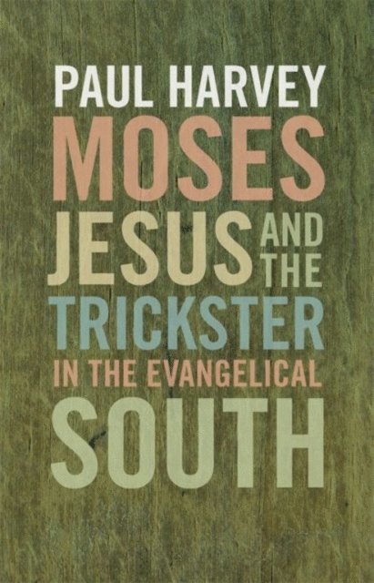 Paul Harvey - Moses, Jesus, and the Trickster in the Evangelical South, E-bok