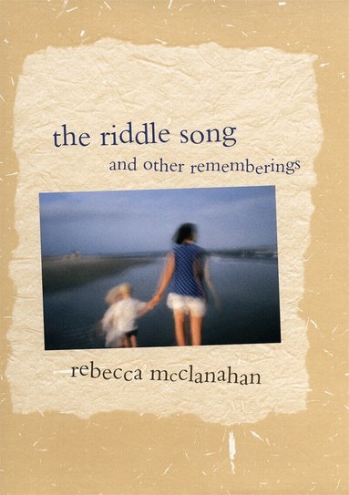 Rebecca McClanahan - Riddle Song and Other Rememberings, Häftad