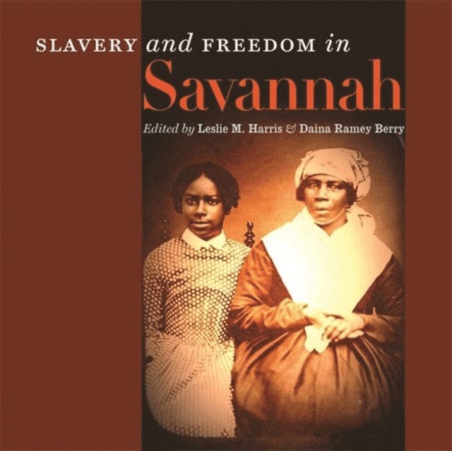 Leslie M. Harris, Daina Ramey Berry - Slavery and Freedom in Savannah, E-bok