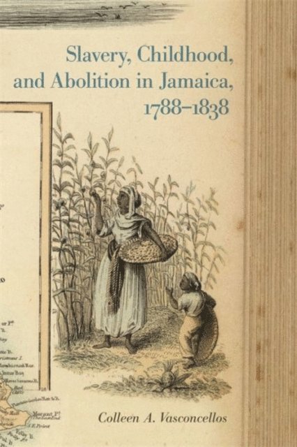 Colleen A. Vasconcellos - Slavery, Childhood, and Abolition in Jamaica, 1788-1838, E-bok