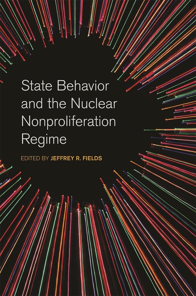 Jeffrey R. Fields - State Behavior and the Nuclear Nonproliferation Regime, Häftad