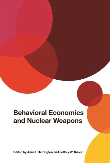 Behavioral Economics and Nuclear Weapons by Anne I Harrington, Jeffrey W Knopf