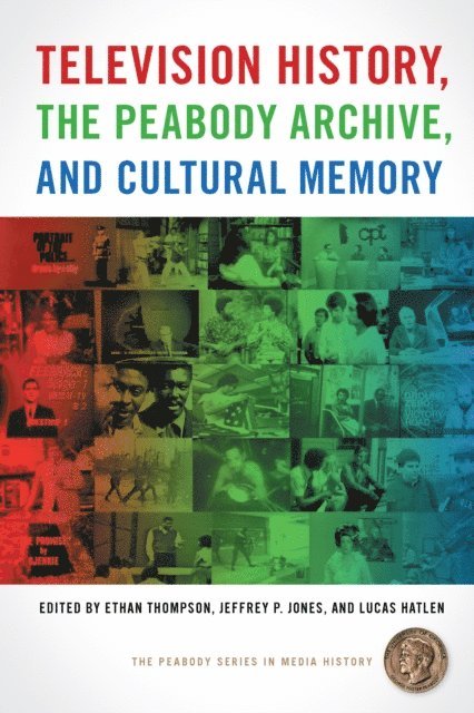 Ethan Thompson, Jeffrey P. Jones, Lucas Hatlen - Television History, the Peabody Archive, and Cultural Memory, E-bok