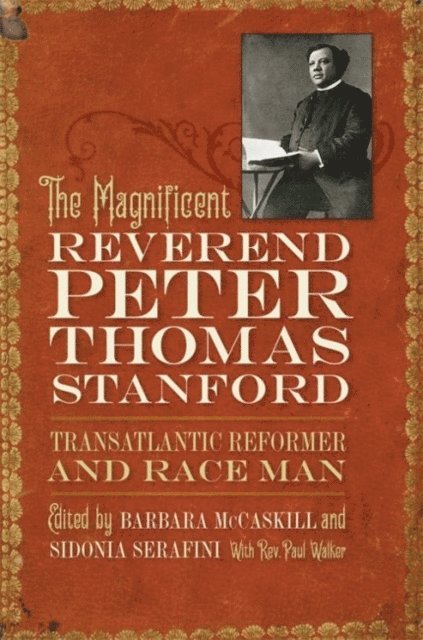 Barbara McCaskill, Sidonia Serafini - Magnificent Reverend Peter Thomas Stanford, Transatlantic Reformer and Race Man, E-bok