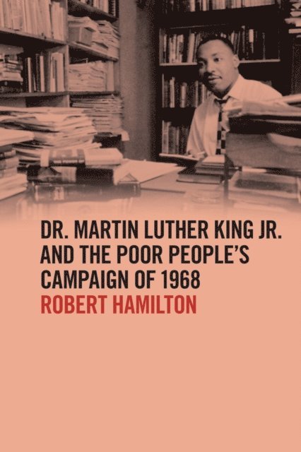 Robert Hamilton - Dr. Martin Luther King Jr. and the Poor People's Campaign of 1968, E-bok