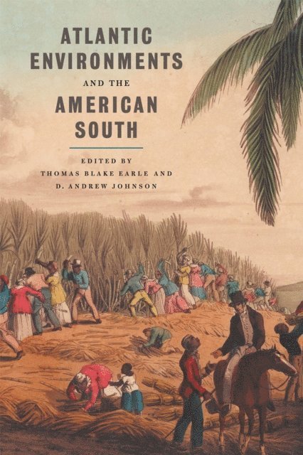 D. Andrew Johnson, Thomas Blake Earle - Atlantic Environments and the American South, E-bok
