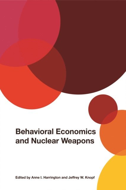 Jeffrey W. Knopf, Anne I. Harrington - Behavioral Economics and Nuclear Weapons, E-bok