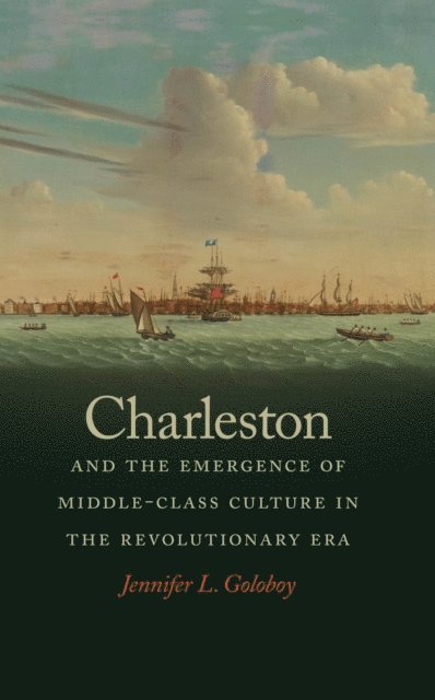 Jennifer L. Goloboy - Charleston and the Emergence of Middle-Class Culture in the Revolutionary Era, E-bok