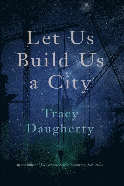 Tracy Daugherty - Let Us Build Us a City, E-bok