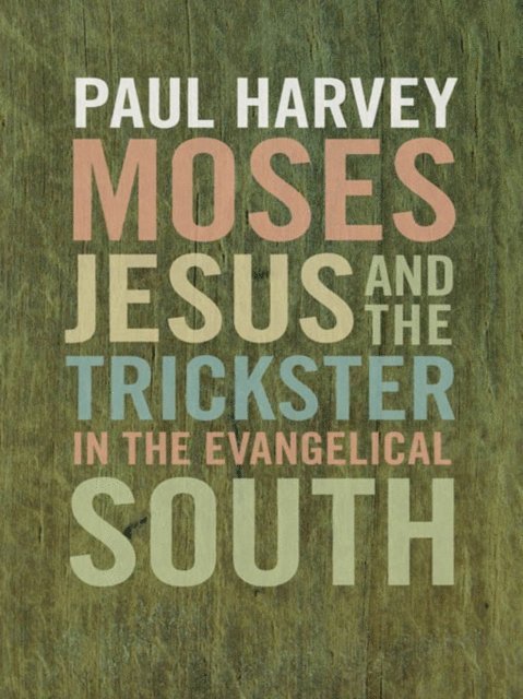 Paul Harvey - Moses, Jesus, and the Trickster in the Evangelical South, E-bok