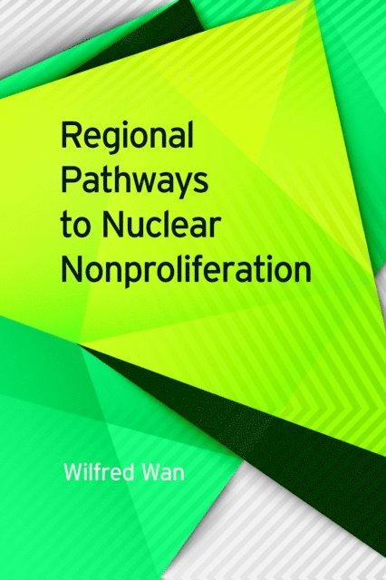 Wilfred Wan - Regional Pathways to Nuclear Nonproliferation, E-bok