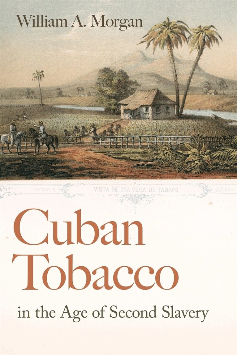 William A. Morgan - Cuban Tobacco in the Age of Second Slavery, Inbunden