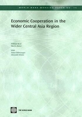 William Byrd, Martin Raiser, Anton Dobronogov, Alexander Kitain - Economic Cooperation in the Wider Central Asia Region, Häftad