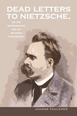 Joanne Faulkner - Dead Letters to Nietzsche, or the Necromantic Art of Reading Philosophy, E-bok