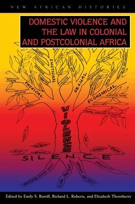 Emily S. Burrill, Richard L. Roberts, Elizabeth Thornberry - Domestic Violence and the Law in Colonial and Postcolonial Africa, E-bok