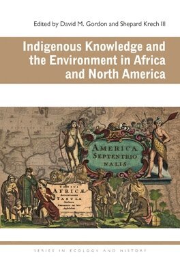 David M. Gordon, Shepard Krech III - Indigenous Knowledge and the Environment in Africa and North America, E-bok