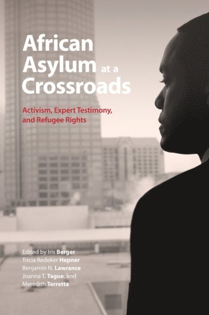 Meredith Terretta, Joanna T. Tague, Benjamin N. Lawrance, Tricia  Redeker Hepner, Iris Berger - African Asylum at a Crossroads, E-bok
