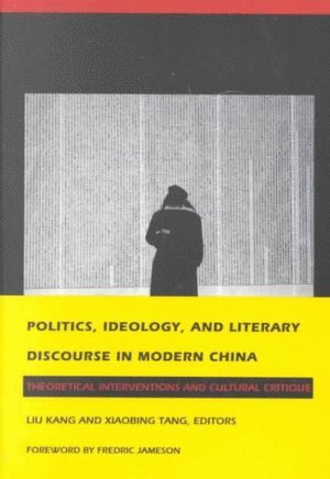 Politics, Ideology, and Literary Discourse in Modern China av Kang Liu, Xiaobing Tang