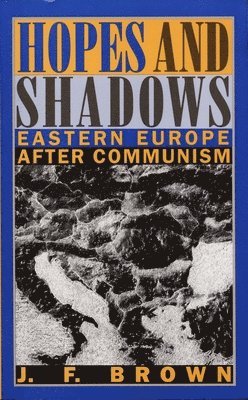 J. F. Brown - Hopes and Shadows: Eastern Europe after Communism, Häftad